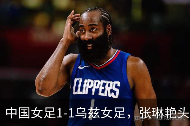 中国女足1-1乌兹女足，张琳艳头球扳平，王霜远射中框