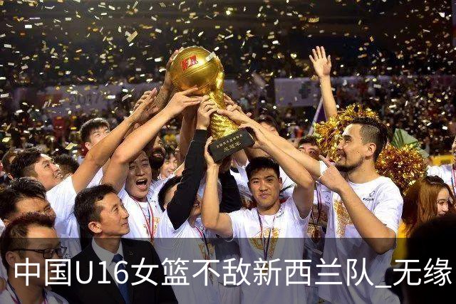 中国U16女篮不敌新西兰队 无缘U17女篮世界杯
