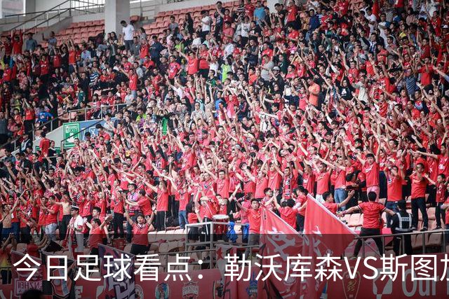 今日足球看点：勒沃库森VS斯图加特，奥格斯堡VS弗赖堡，云达不来梅VS霍芬海姆，拜仁慕尼黑VS多特蒙德