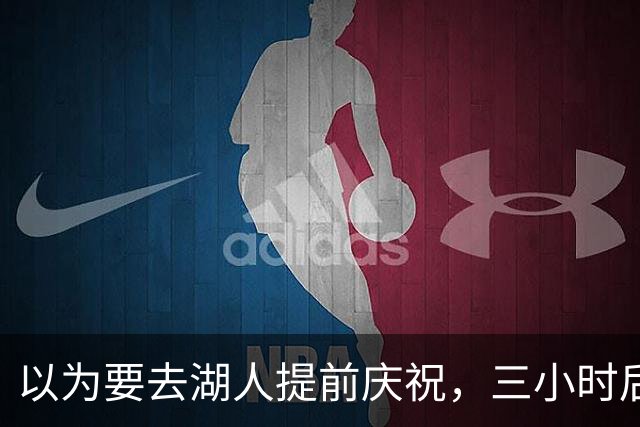 以为要去湖人提前庆祝，三小时后交易告吹