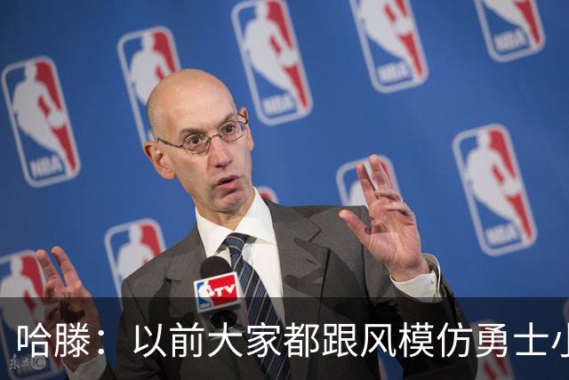 哈滕：以前大家都跟风模仿勇士小球 现在更多回归双塔