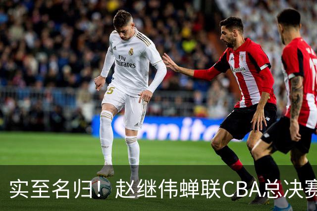 实至名归！赵继伟蝉联CBA总决赛MVP