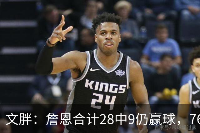 文胖：詹恩合计28中9仍赢球，76人容错空间太大