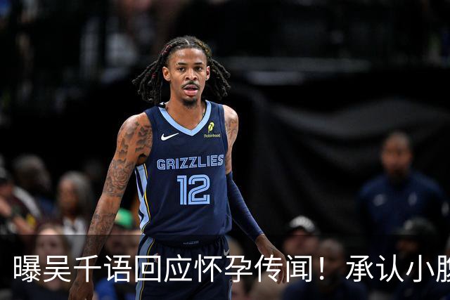 曝吴千语回应怀孕传闻！承认小腹异常凸出正在调理，体重并未上涨