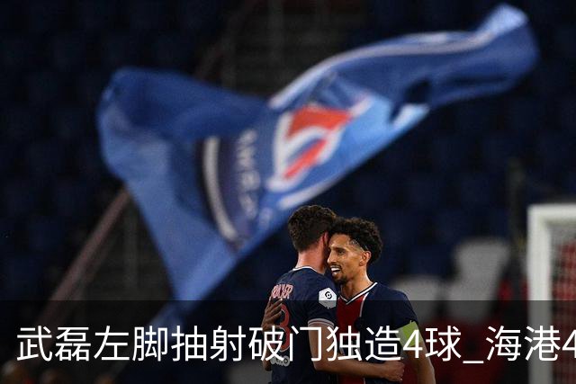 武磊左脚抽射破门独造4球 海港4-0领先津门虎