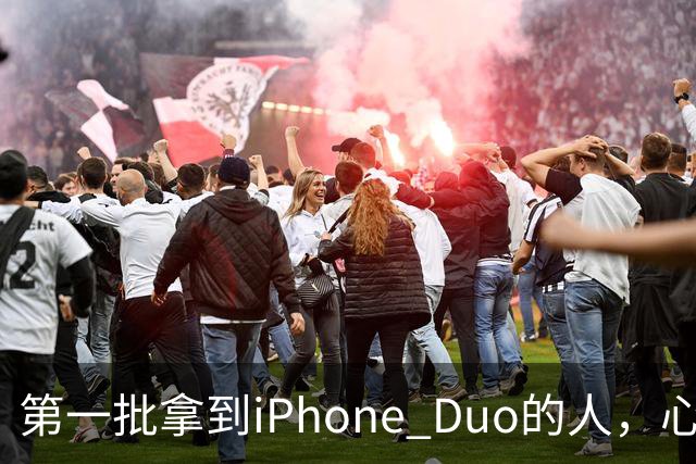 第一批拿到iPhone Duo的人，心态有点崩