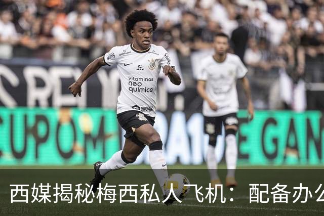 西媒揭秘梅西私人飞机：配备办公区、套房，堪称飞行宫殿