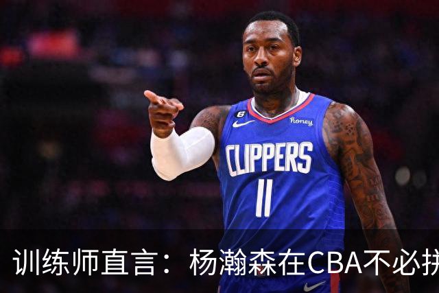 训练师直言：杨瀚森在CBA不必拼尽全力，在NBA行不通