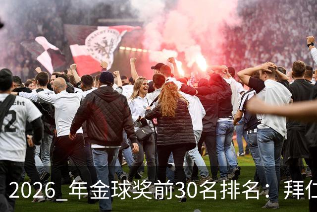 2026 年金球奖前30名排名：拜仁凯恩以28分微弱优势，战胜第2名，赢得金球奖
