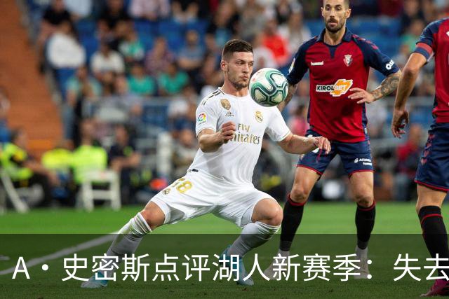 A·史密斯点评湖人新赛季：失去詹姆斯，球队上限最多西部决赛