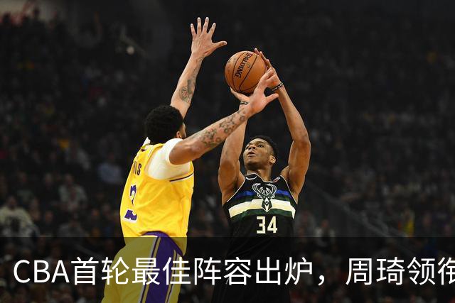 CBA首轮最佳阵容出炉，周琦领衔，陈国豪上榜，这2人落选引发争议